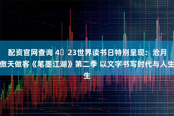 配资官网查询 4・23世界读书日特别呈现：沧月傲天做客《笔墨江湖》第二季 以文字书写时代与人生